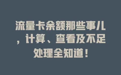 流量卡余额那些事儿，计算、查看及不足处理全知道！