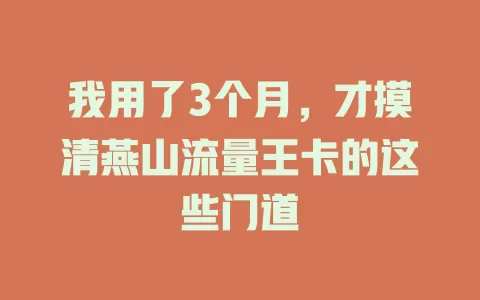 我用了3个月，才摸清燕山流量王卡的这些门道