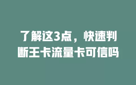 了解这3点，快速判断王卡流量卡可信吗