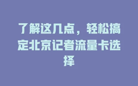 了解这几点，轻松搞定北京记者流量卡选择