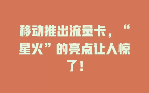 移动推出流量卡，“星火”的亮点让人惊了！