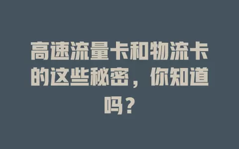 高速流量卡和物流卡的这些秘密，你知道吗？