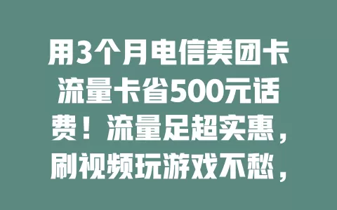 用3个月电信美团卡流量卡省500元话费！流量足超实惠，刷视频玩游戏不愁，还有美团专属优惠，快试试！