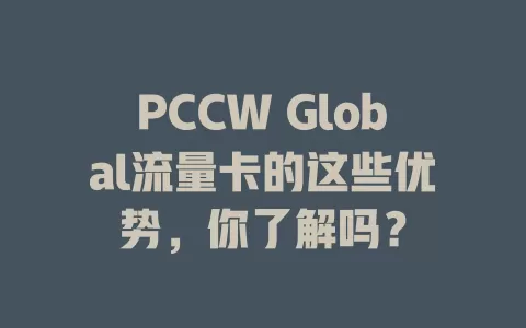 PCCW Global流量卡的这些优势，你了解吗？