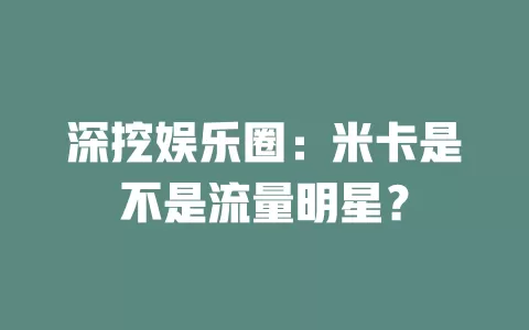 深挖娱乐圈：米卡是不是流量明星？