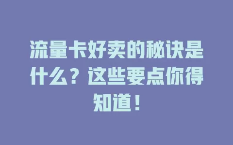 流量卡好卖的秘诀是什么？这些要点你得知道！