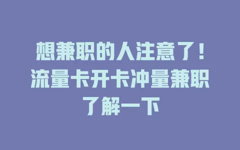 想兼职的人注意了！流量卡开卡冲量兼职了解一下