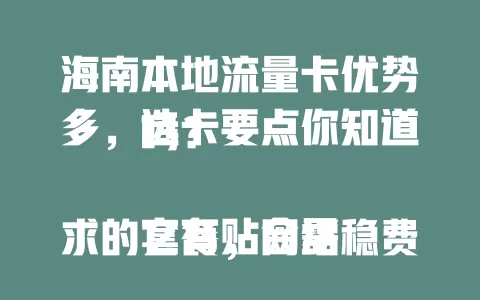 海南本地流量卡优势多，选卡要点你知道吗？

它有贴合需求的套餐，网络稳费用省服务贴心。选卡时要了解网络覆盖，对比套餐详情，综合考量才能挑到适合的卡，畅享海南好时光 。