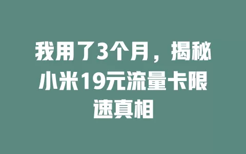 我用了3个月，揭秘小米19元流量卡限速真相