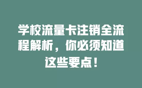 学校流量卡注销全流程解析，你必须知道这些要点！