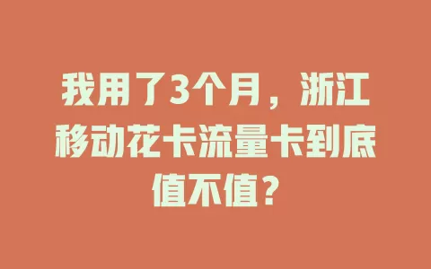 我用了3个月，浙江移动花卡流量卡到底值不值？