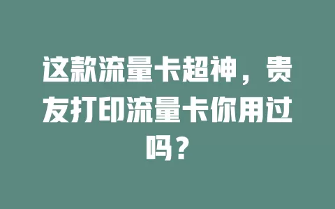 这款流量卡超神，贵友打印流量卡你用过吗？