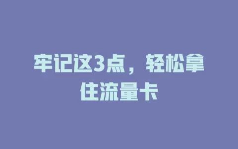 牢记这3点，轻松拿住流量卡