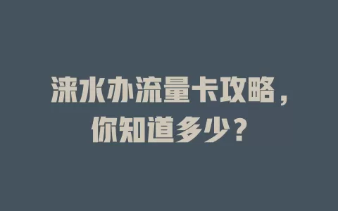 涞水办流量卡攻略，你知道多少？
