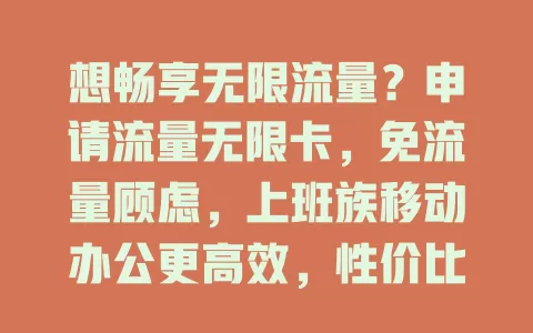 想畅享无限流量？申请流量无限卡，免流量顾虑，上班族移动办公更高效，性价比超高，网络质量佳，开启无束缚上网体验！