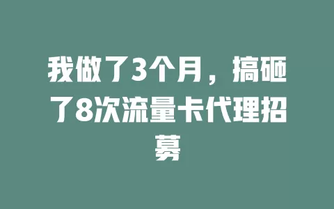 我做了3个月，搞砸了8次流量卡代理招募
