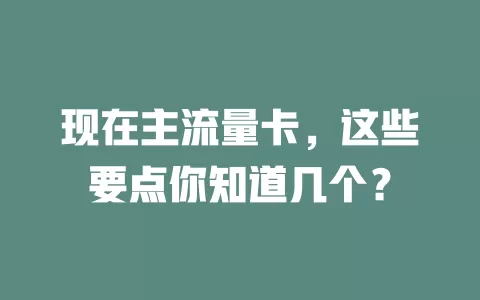 现在主流量卡，这些要点你知道几个？