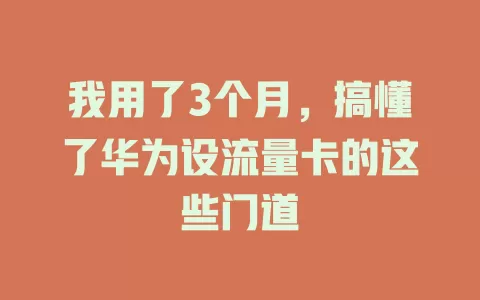我用了3个月，搞懂了华为设流量卡的这些门道