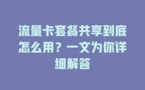 流量卡套餐共享到底怎么用？一文为你详细解答