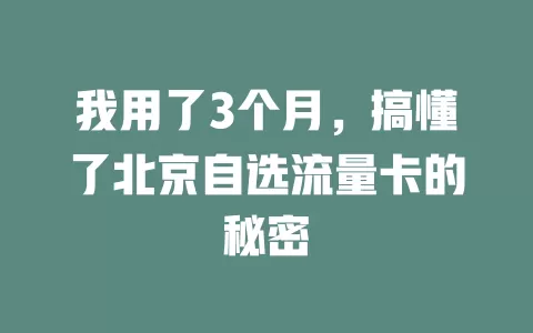 我用了3个月，搞懂了北京自选流量卡的秘密