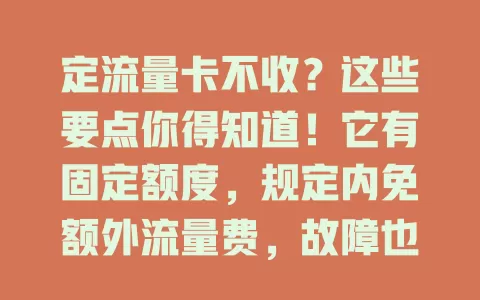 定流量卡不收？这些要点你得知道！它有固定额度，规定内免额外流量费，故障也有保障，超额度会限速，合理规划很重要，选卡要了解规则范围