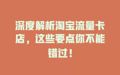 深度解析淘宝流量卡店，这些要点你不能错过！