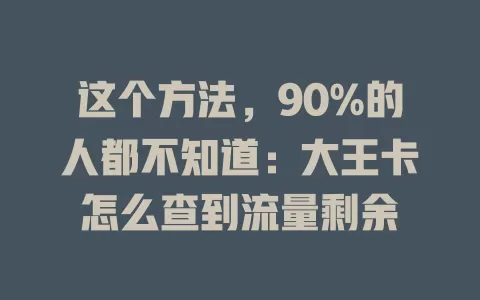 这个方法，90%的人都不知道：大王卡怎么查到流量剩余