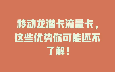 移动龙潜卡流量卡，这些优势你可能还不了解！