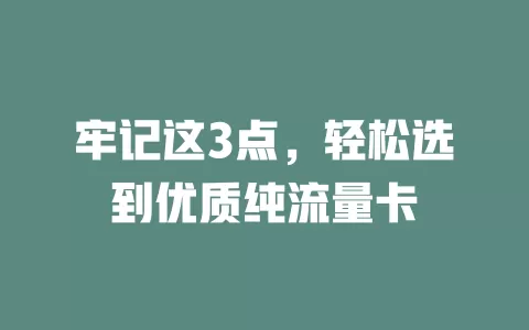牢记这3点，轻松选到优质纯流量卡