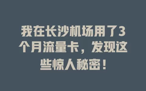 我在长沙机场用了3个月流量卡，发现这些惊人秘密！