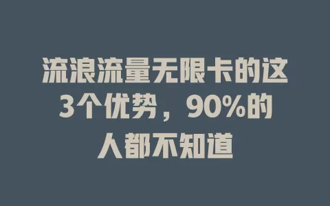 流浪流量无限卡的这3个优势，90%的人都不知道