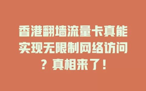 香港翻墙流量卡真能实现无限制网络访问？真相来了！
