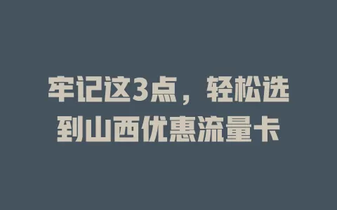 牢记这3点，轻松选到山西优惠流量卡