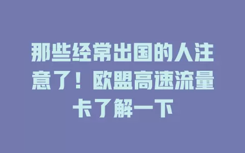 那些经常出国的人注意了！欧盟高速流量卡了解一下