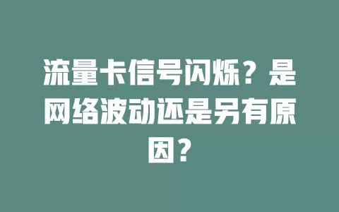 流量卡信号闪烁？是网络波动还是另有原因？