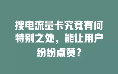 搜电流量卡究竟有何特别之处，能让用户纷纷点赞？