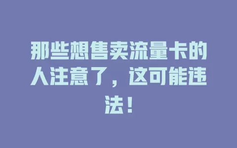 那些想售卖流量卡的人注意了，这可能违法！
