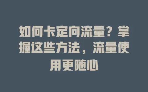 如何卡定向流量？掌握这些方法，流量使用更随心