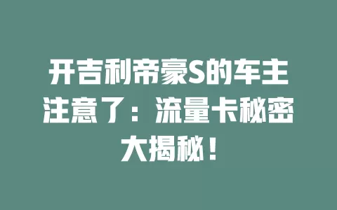 开吉利帝豪S的车主注意了：流量卡秘密大揭秘！