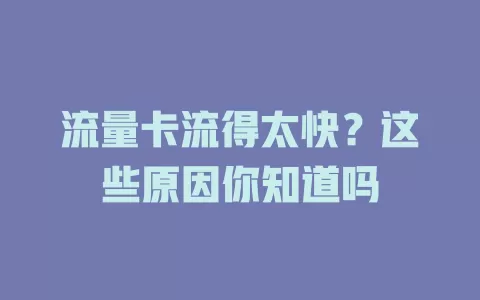 流量卡流得太快？这些原因你知道吗