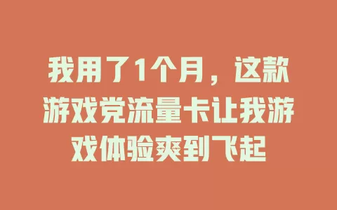 我用了1个月，这款游戏党流量卡让我游戏体验爽到飞起