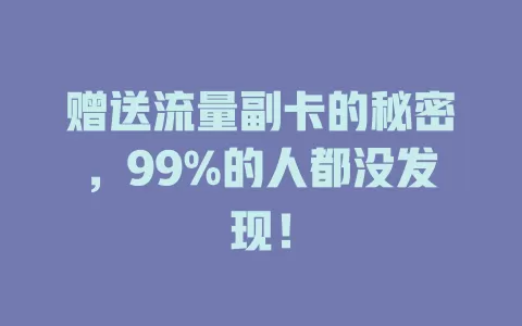 赠送流量副卡的秘密，99%的人都没发现！