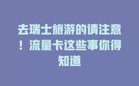 去瑞士旅游的请注意！流量卡这些事你得知道
