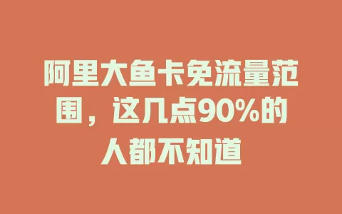 阿里大鱼卡免流量范围，这几点90%的人都不知道