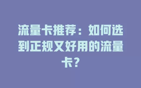 流量卡推荐：如何选到正规又好用的流量卡？