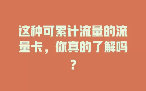这种可累计流量的流量卡，你真的了解吗？