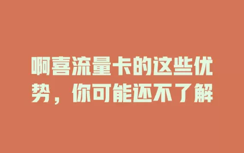 啊喜流量卡的这些优势，你可能还不了解