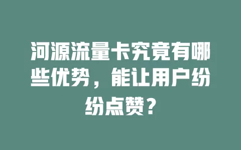 河源流量卡究竟有哪些优势，能让用户纷纷点赞？