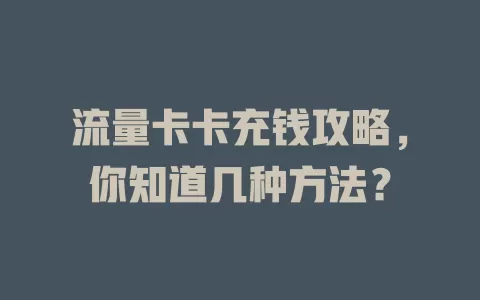 流量卡卡充钱攻略，你知道几种方法？