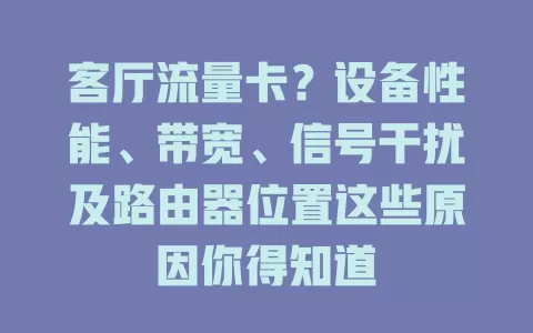 客厅流量卡？设备性能、带宽、信号干扰及路由器位置这些原因你得知道